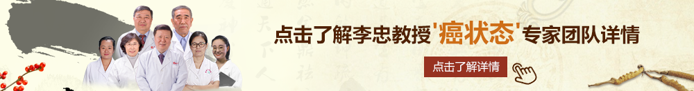 黄污污污网艹艹艹北京御方堂李忠教授“癌状态”专家团队详细信息